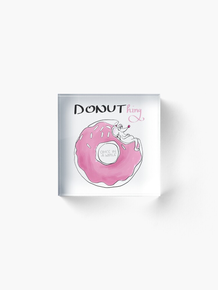 Alternate view of Donuthing once in a while Acrylic Block