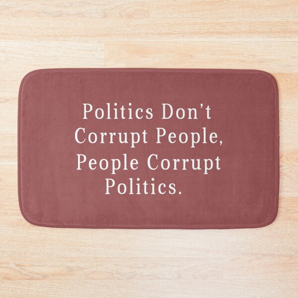 Item preview, Politics Don't Corrupt People, People Corrupt Politics designed and sold by samer11.