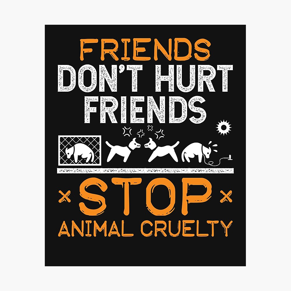 Friends Don't Hurt Friends Stop Animal Cruelty