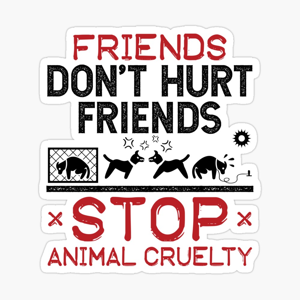 Friends Don't Hurt Friends Stop Animal Cruelty Friends Don't Hurt Friends Stop Animal Cruelty