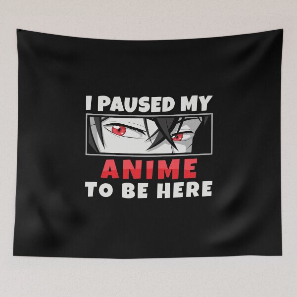Item preview, I Paused My Anime To Be Here designed and sold by Maria Garcia.