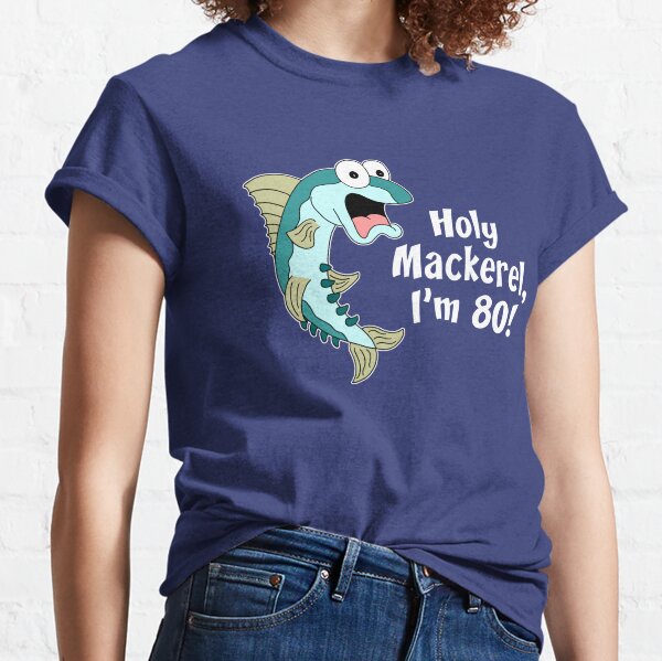 Holy Mackerel I'm 80 Funny 80th Fish Cartoon Classic T-Shirt