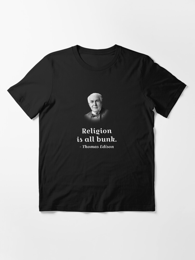 Thomas A. Edison - Religion is all bunk.