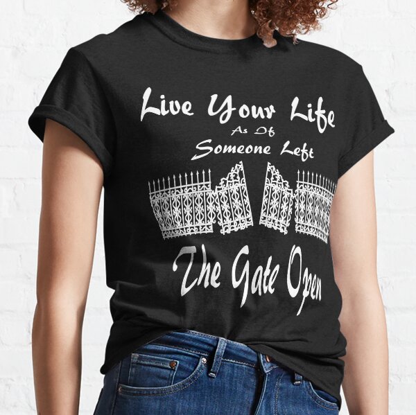 Live Your Life As If Someone Left The Gate Open Classic T-Shirt