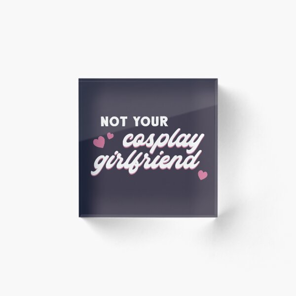 Not Your Cosplay Girlfriend Acrylic Block