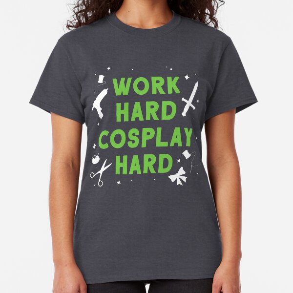 Work Hard, Cosplay Hard Classic T-Shirt