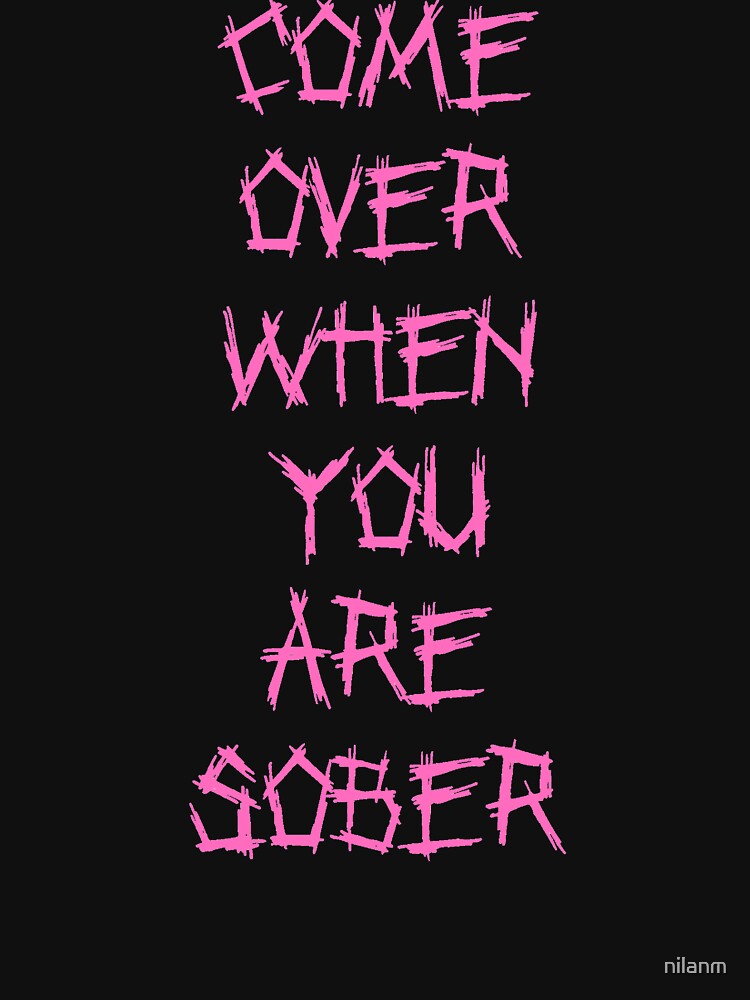 over when you are sober " Tshirt by nilanm Redbubble