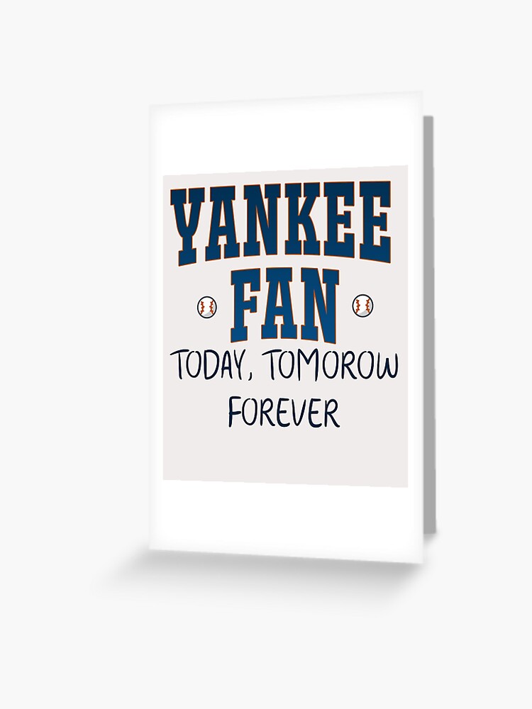 Yankee Fan Today Tomorrow Forever  Greeting Card for Sale by