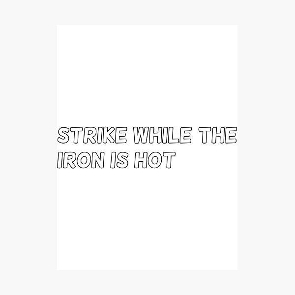 "strike While The Iron Is Hot" Photographic Print By Kykilos | Redbubble