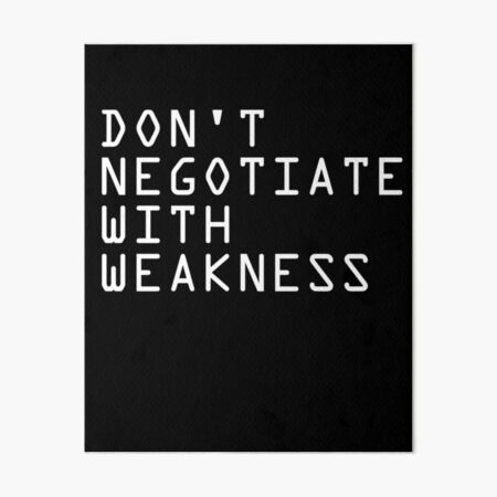 DON'T NEGOTIATE WITH WEAKNESS Art Board Print