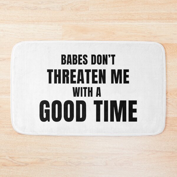 Item preview, Babes Don't Threaten Me With a Good Time designed and sold by quoteedesigns.