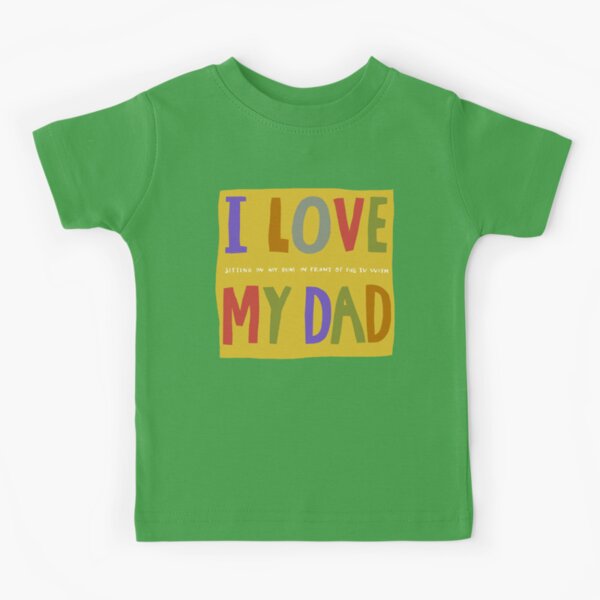 I love my dad Kids T-Shirt