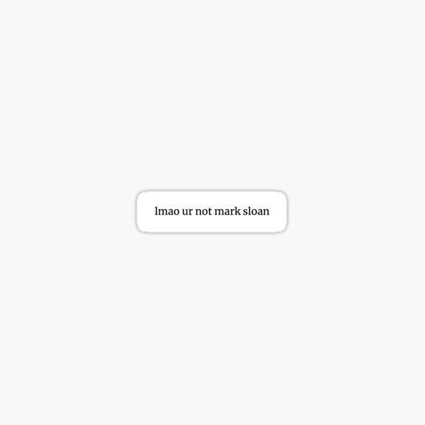 lmao ur not mark sloan Sticker