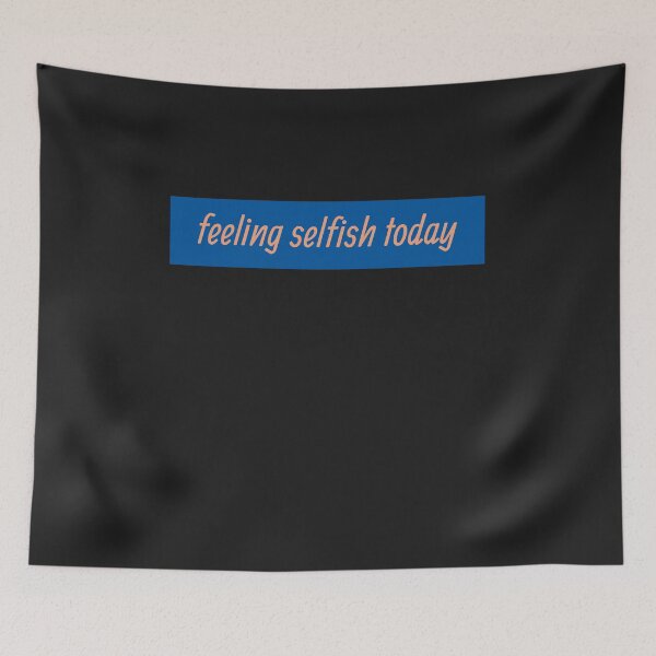 Item preview, Feeling Selfish Today designed and sold by HiddenStar02.