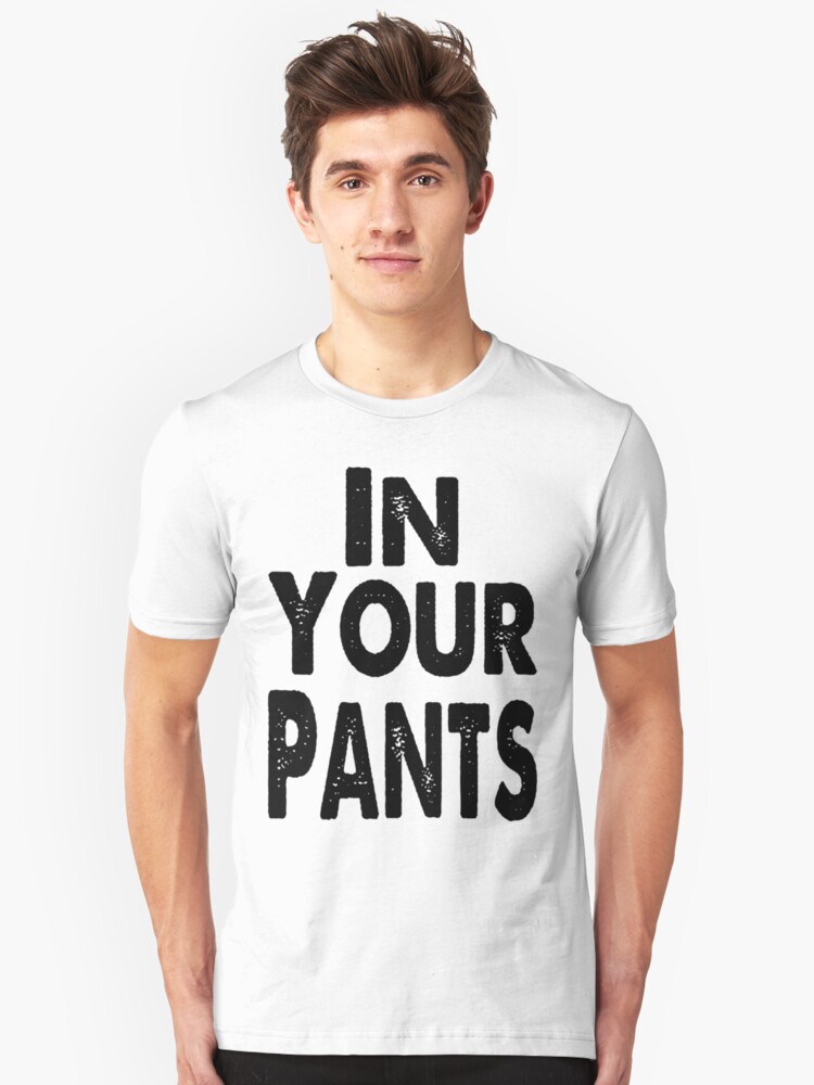 "IN YOUR PANTS" Unisex T-Shirt by JrGhostbuster | Redbubble