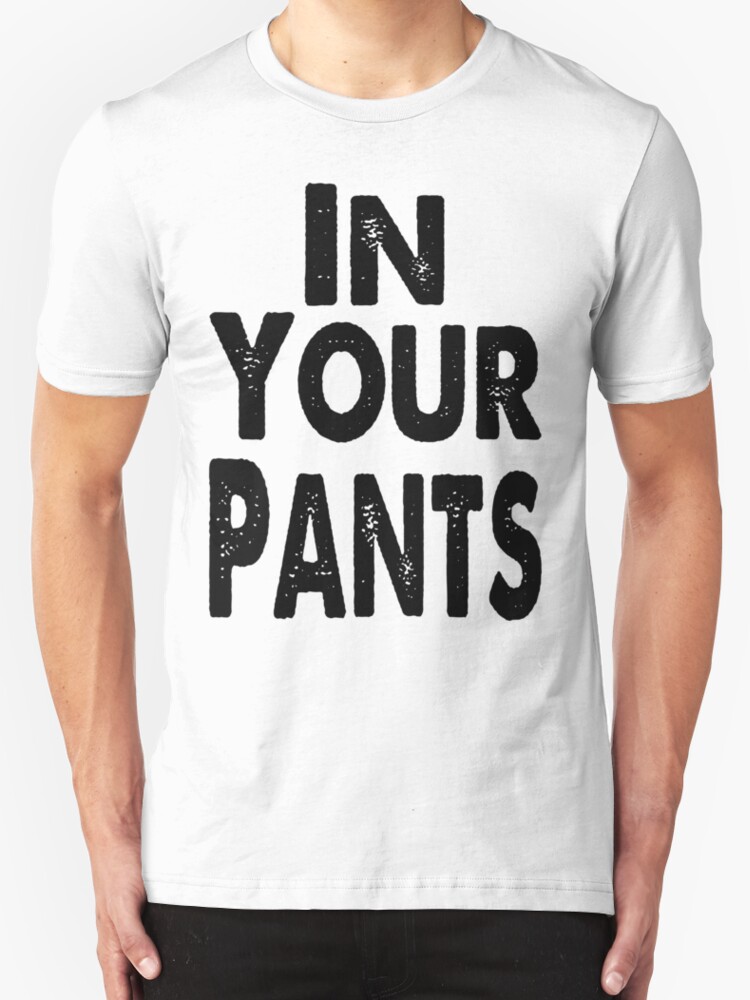 i have your pants shirt