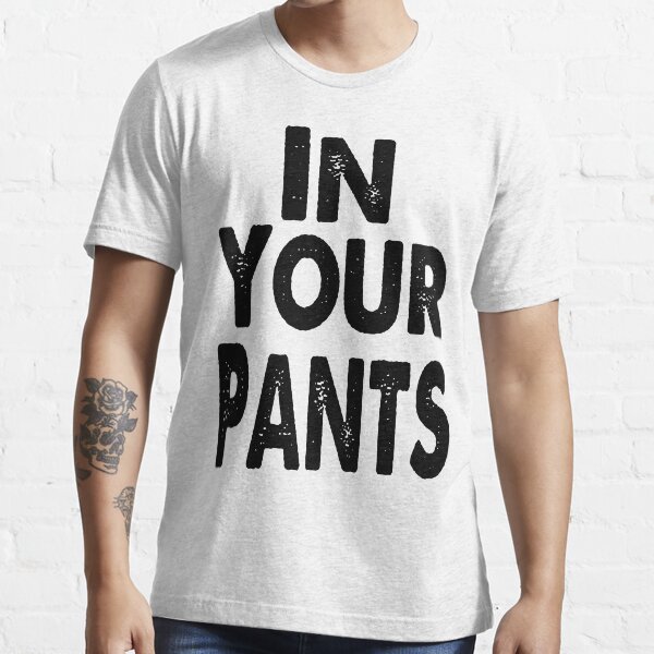 "IN YOUR PANTS" Tshirt by JrGhostbuster Redbubble