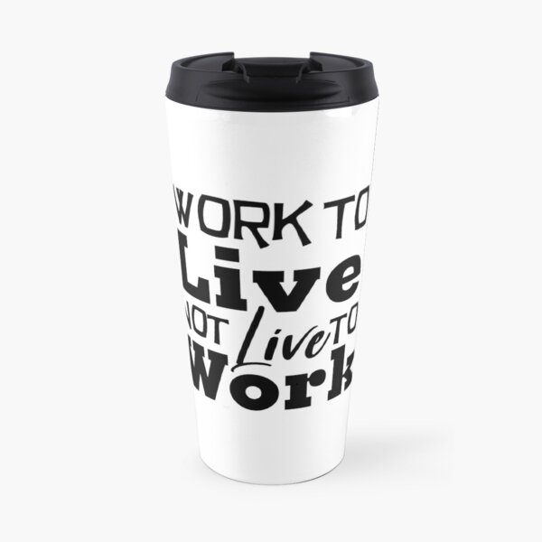 Work to Live, Not Live to Work Office Shirt Travel Mug