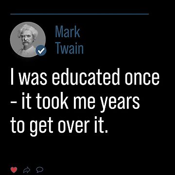 I was educated once - it took me years to get over it. SYSTEM - Mark Twain  - iFunny in 2023