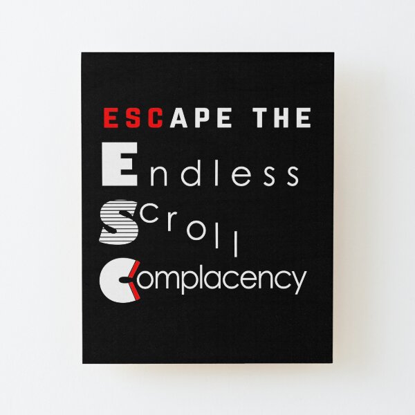 ESC Endless Scroll Complacency Wood Mounted Print