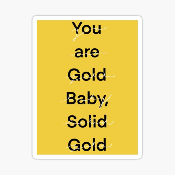 "You are Gold Baby, Solid Gold Quote" Sticker by Wecanflyy Redbubble