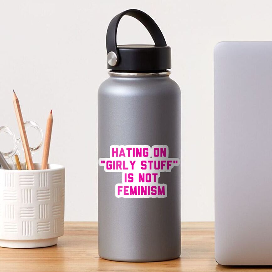 hating on "girly stuff" is not feminism Sticker