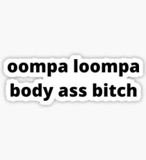 oompa loompa body ass bitch Sticker