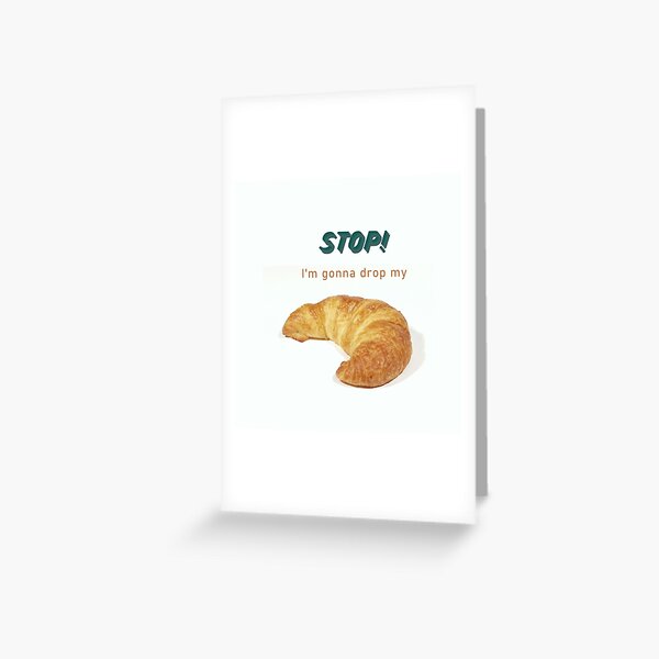 STOP! I'm gonna drop my croissant vine Greeting Card