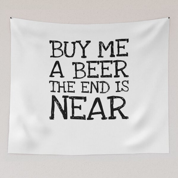 Item preview, Buy Me A Beer The End Is Near designed and sold by The5thDesign.