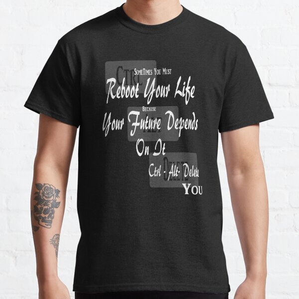 Sometimes You Must Reboot Your Life Because You Future Depends On It Classic T-Shirt