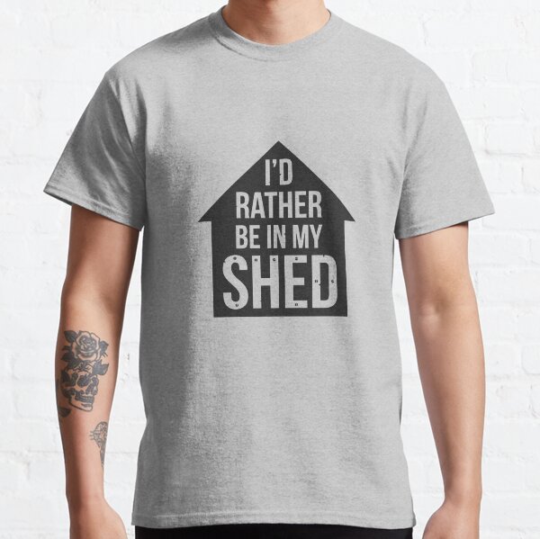 I'd rather be in my shed Classic T-Shirt