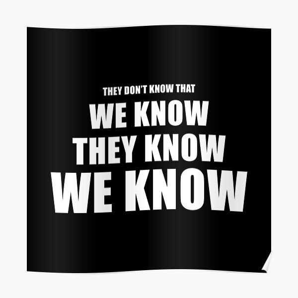 They Don T Know That We Know They Know We Know Poster By Bexgrimwood Redbubble