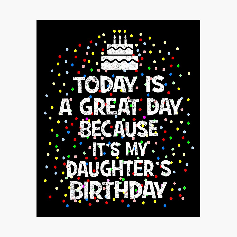Today Is A Great Day Because It's My Daughter's Birthday graphic ...