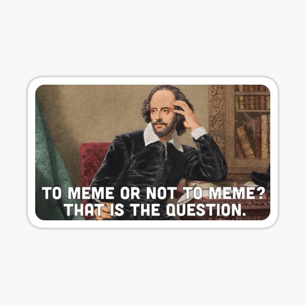 To Meme or not to Meme, That is the question. Sticker