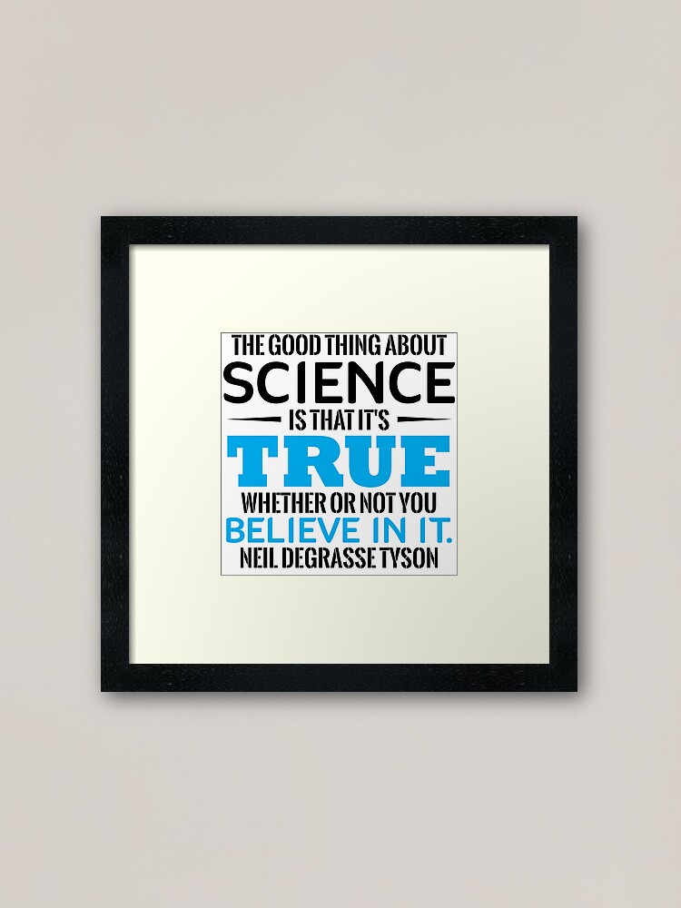 Science The Good Thing About Science Is That It S True Whether Or Not You Believe In It Neil Degrasse Tyson Framed Art Print By Tuly02 Redbubble
