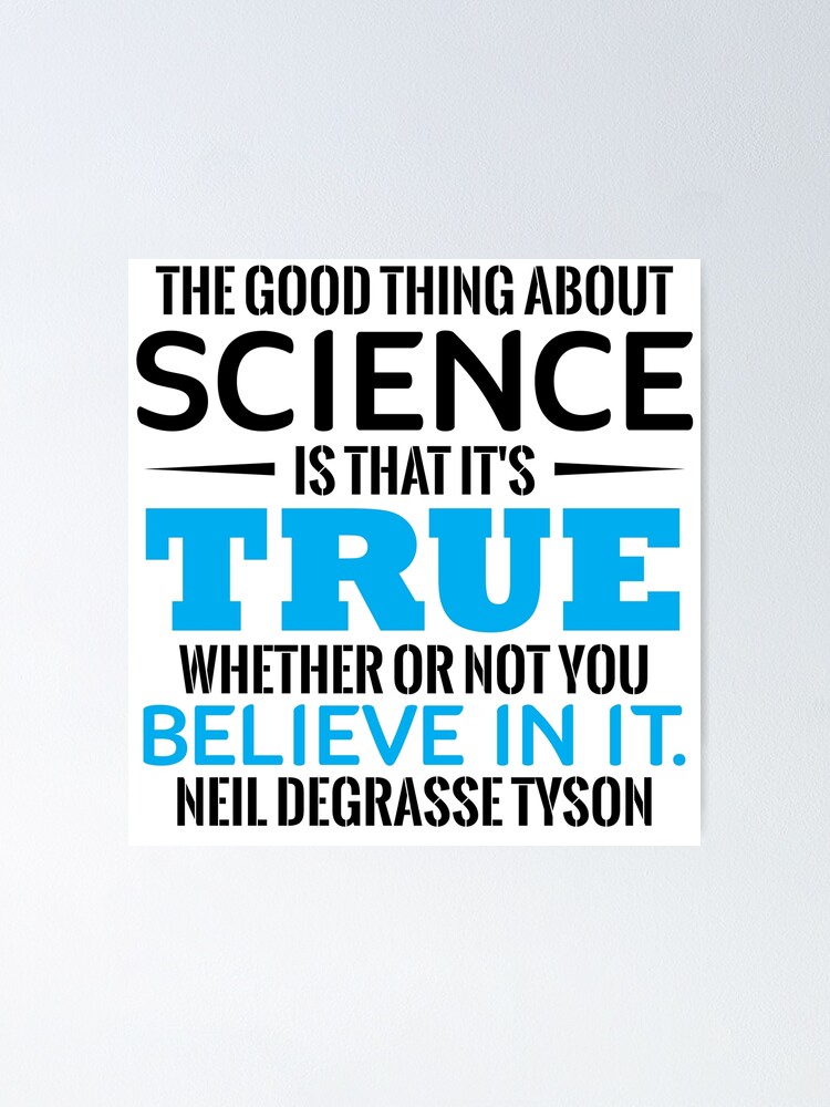 Science The Good Thing About Science Is That It S True Whether Or Not You Believe In It Neil Degrasse Tyson Poster By Tuly02 Redbubble