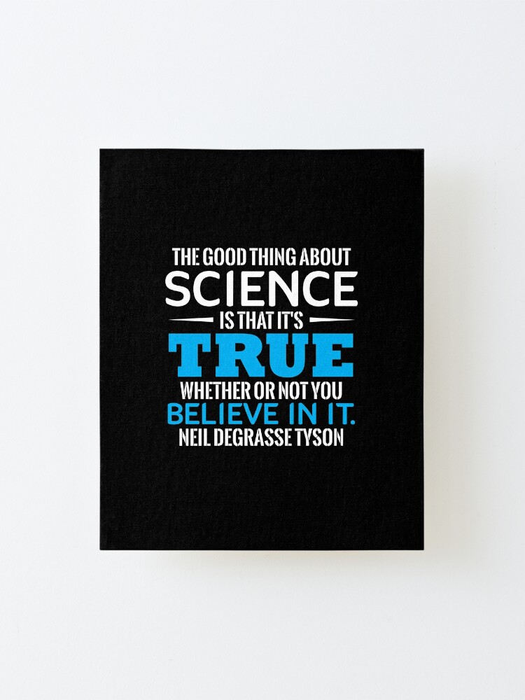 Science The Good Thing About Science Is That It S True Whether Or Not You Believe In It Neil Degrasse Mounted Print By Tuly02 Redbubble