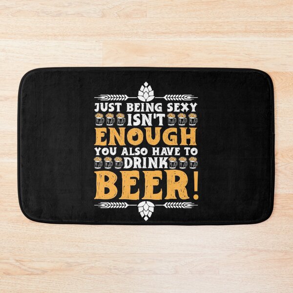 Item preview, Just being sexy isn't enough. You also have to drink beer! | beer drinkers designed and sold by Schwaben Designs.