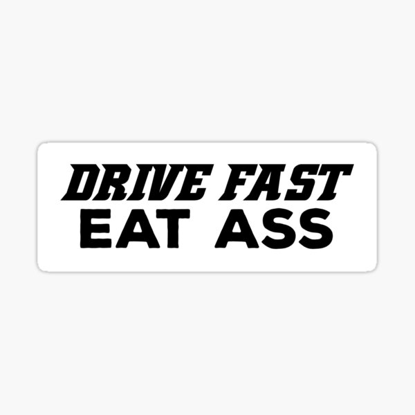 Drive Fast Eat Ass Sticker For Sale By Stickershanty Redbubble