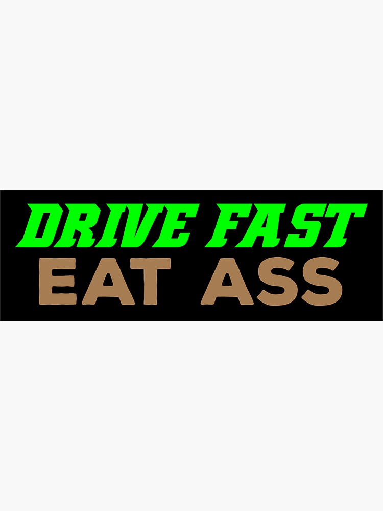 Drive Fast Eat Ass Bumper Sticker Sticker For Sale By Stickershanty Redbubble