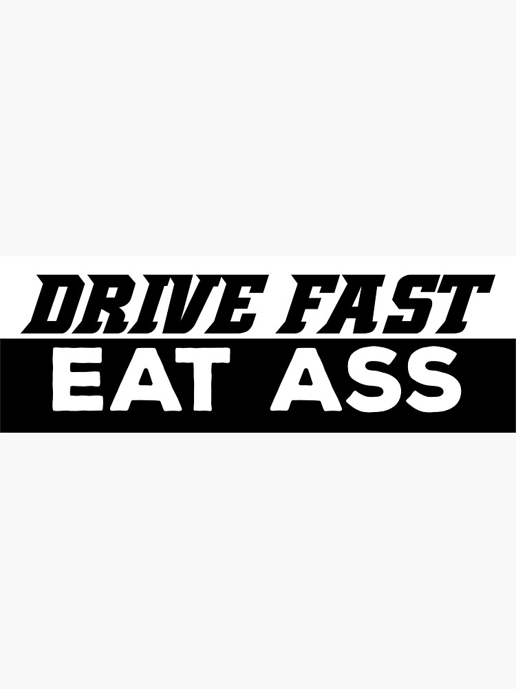 Drive Fast Eat Ass Sticker For Sale By Stickershanty Redbubble