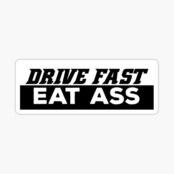 Drift Fast Eat Ass Sticker Decal JDM Funny butt car meme drift 7.5