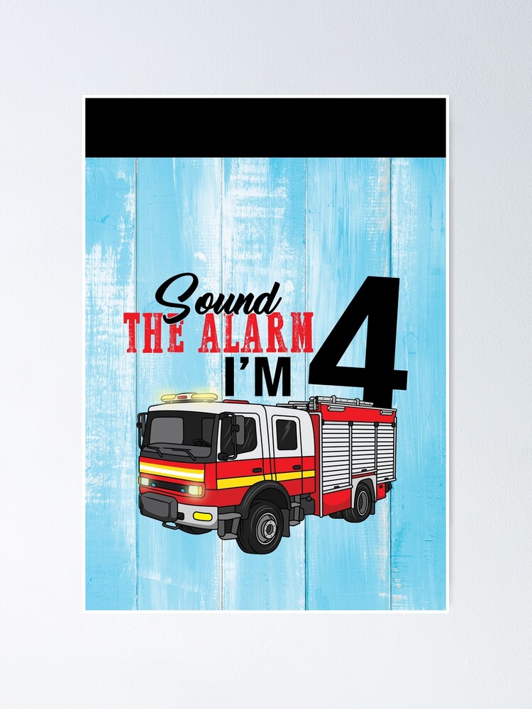 Sound The Alarm Ich Bin Vier Kinder Feuerwehrauto 4 Geburtstag Feuerwehrmann Kleinkind Feuerwehrmann Party Boys Geschenk Poster Von Sifoustore Redbubble