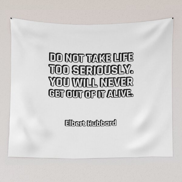 Item preview, Do not take life too seriously. You will never get out of it alive. - Elbert Hubbard designed and sold by Inspirationmotivation.