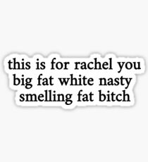 This is for Rachel you big fat white nasty smelling fat bitch Sticker