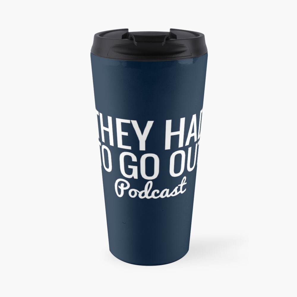 They Had To Go Out Podcast Travel Coffee Mug