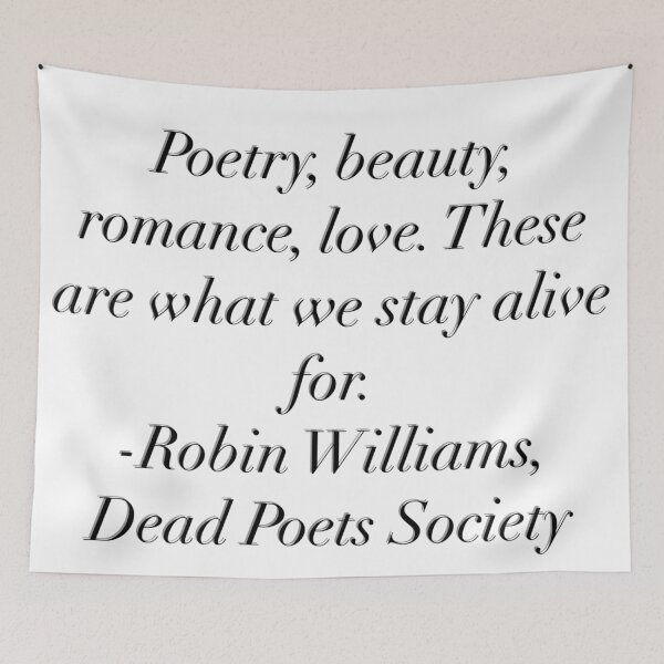 Item preview, Poetry, beauty, romance, love. These are what we stay alive for. -Robin Williams, Dead Poets Society designed and sold by flying-flamingo.