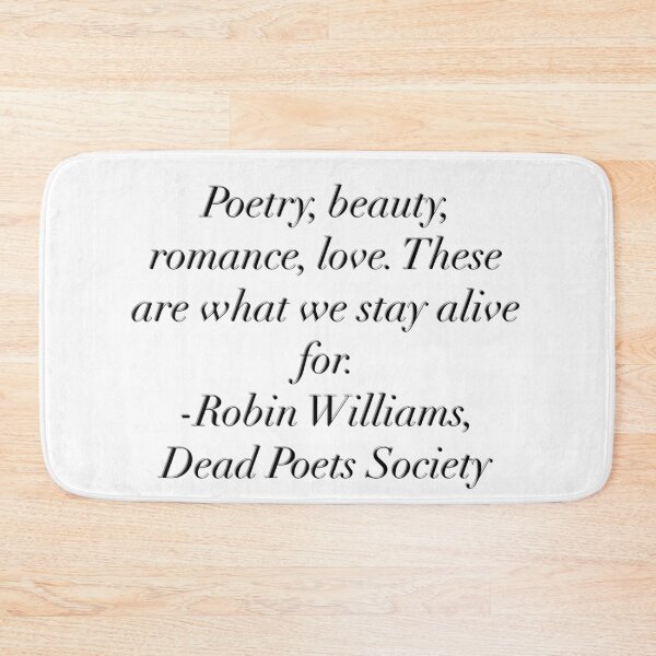 Item preview, Poetry, beauty, romance, love. These are what we stay alive for. -Robin Williams, Dead Poets Society designed and sold by flying-flamingo.