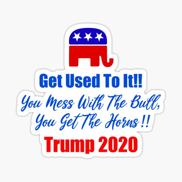 Get Used To It! You Mess With The Bull You Get The Horns! Sticker
