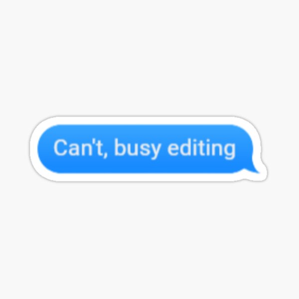 Can't, busy editing Sticker